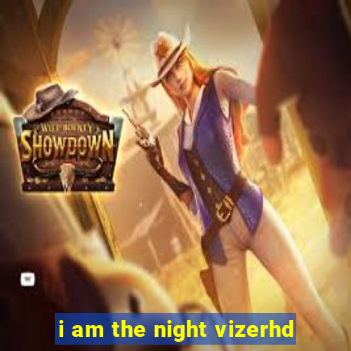 i am the night vizerhd